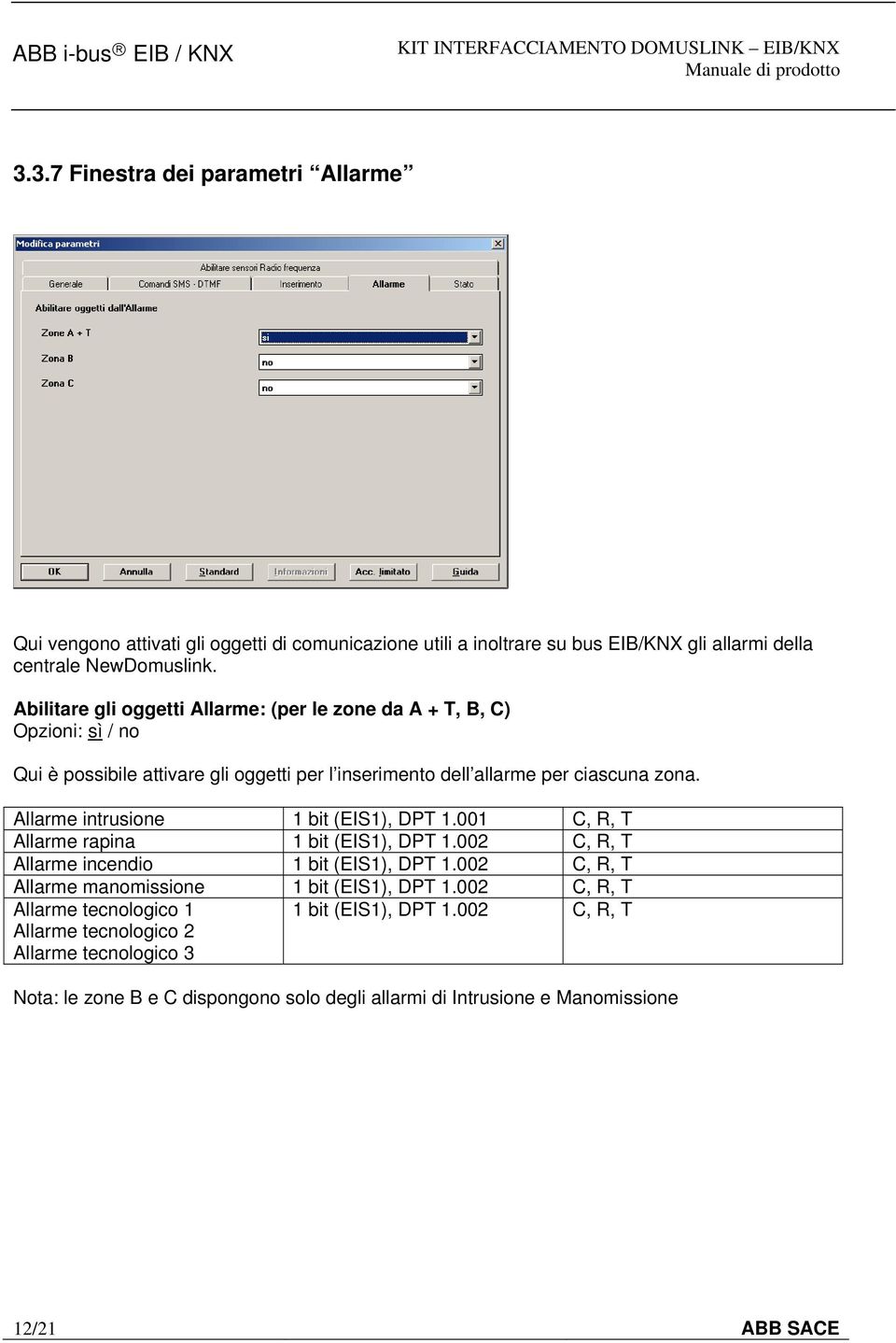 Abilitare gli oggetti Allarme: (per le zone da A + T, B, C) Opzioni: sì / no Qui è possibile attivare gli oggetti per l inserimento dell allarme per