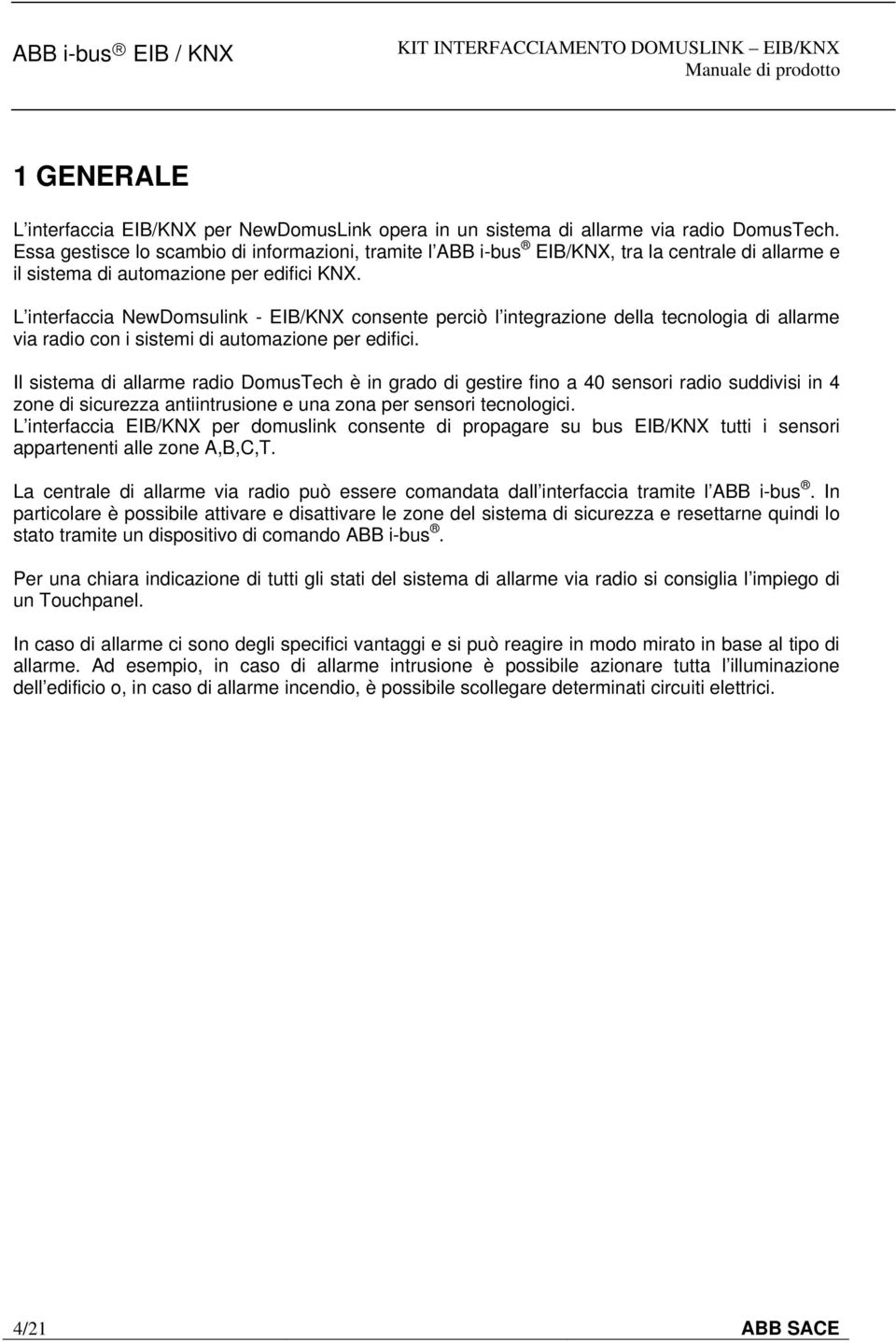 L interfaccia NewDomsulink - EIB/KNX consente perciò l integrazione della tecnologia di allarme via radio con i sistemi di automazione per edifici.