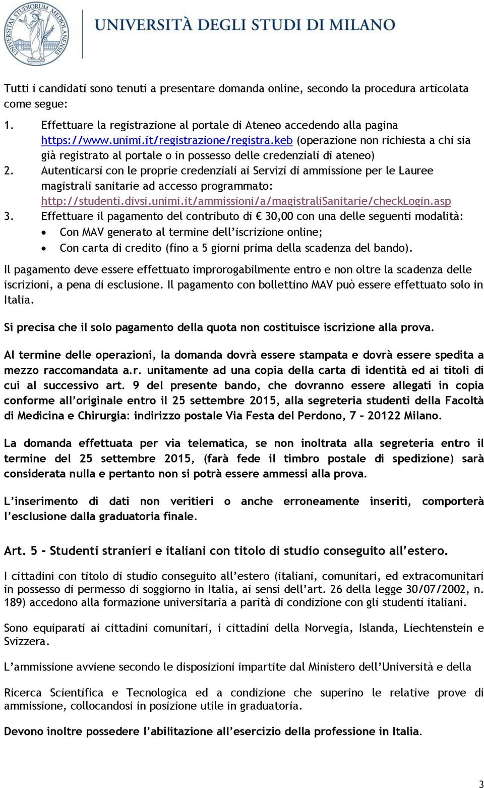 Autenticarsi con le proprie credenziali ai Servizi di ammissione per le Lauree magistrali sanitarie ad accesso programmato: http://studenti.divsi.unimi.it/ammissioni/a/magistralisanitarie/checklogin.