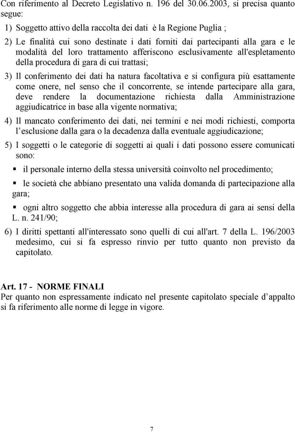 trattamento afferiscono esclusivamente all'espletamento della procedura di gara di cui trattasi; 3) Il conferimento dei dati ha natura facoltativa e si configura più esattamente come onere, nel senso