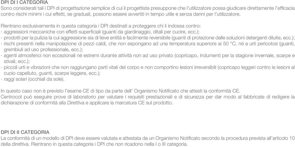 Rientrano esclusivamente in questa categoria i DPI destinati a proteggere chi li indossa contro: aggressioni meccaniche con effetti superficiali (guanti da giardinaggio, ditali per cucire, ecc.