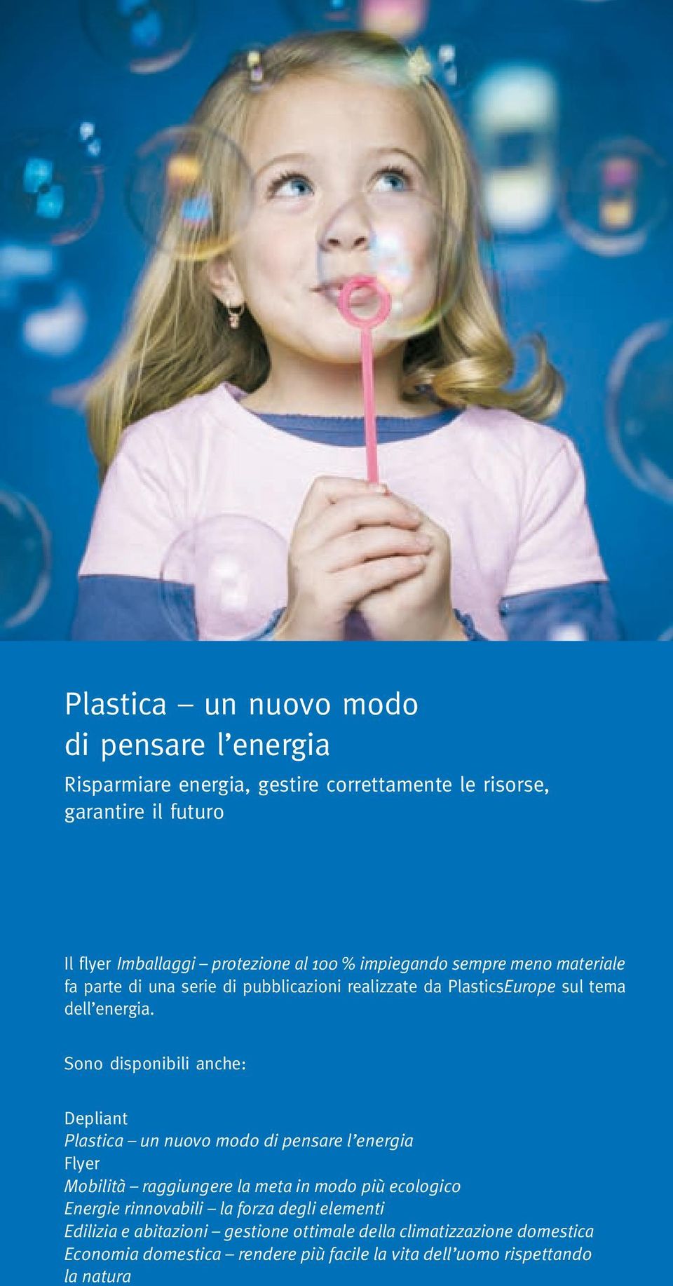 Sono disponibili anche: Depliant Plastica un nuovo modo di pensare l energia Flyer Mobilità raggiungere la meta in modo più ecologico Energie