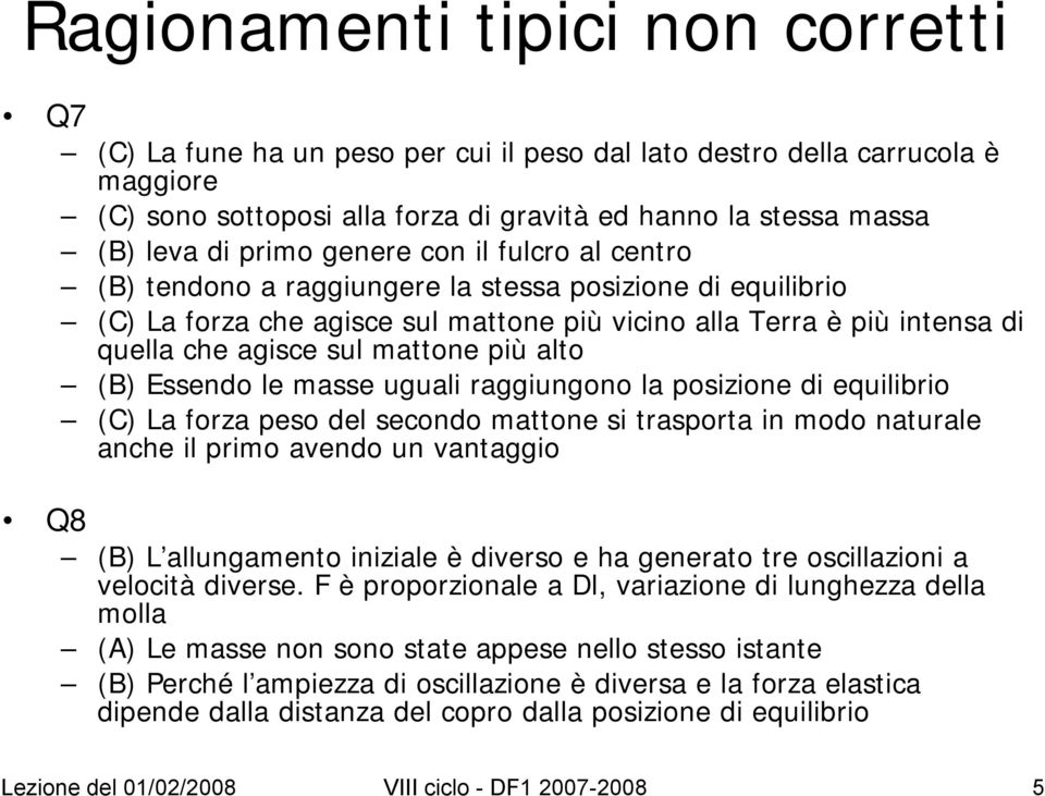 uguali raggiungono la posizione di equilibrio (C) La forza peso del secondo mattone si trasporta in modo naturale anche il primo avendo un vantaggio Q8 (B) L allungamento iniziale è diverso e ha