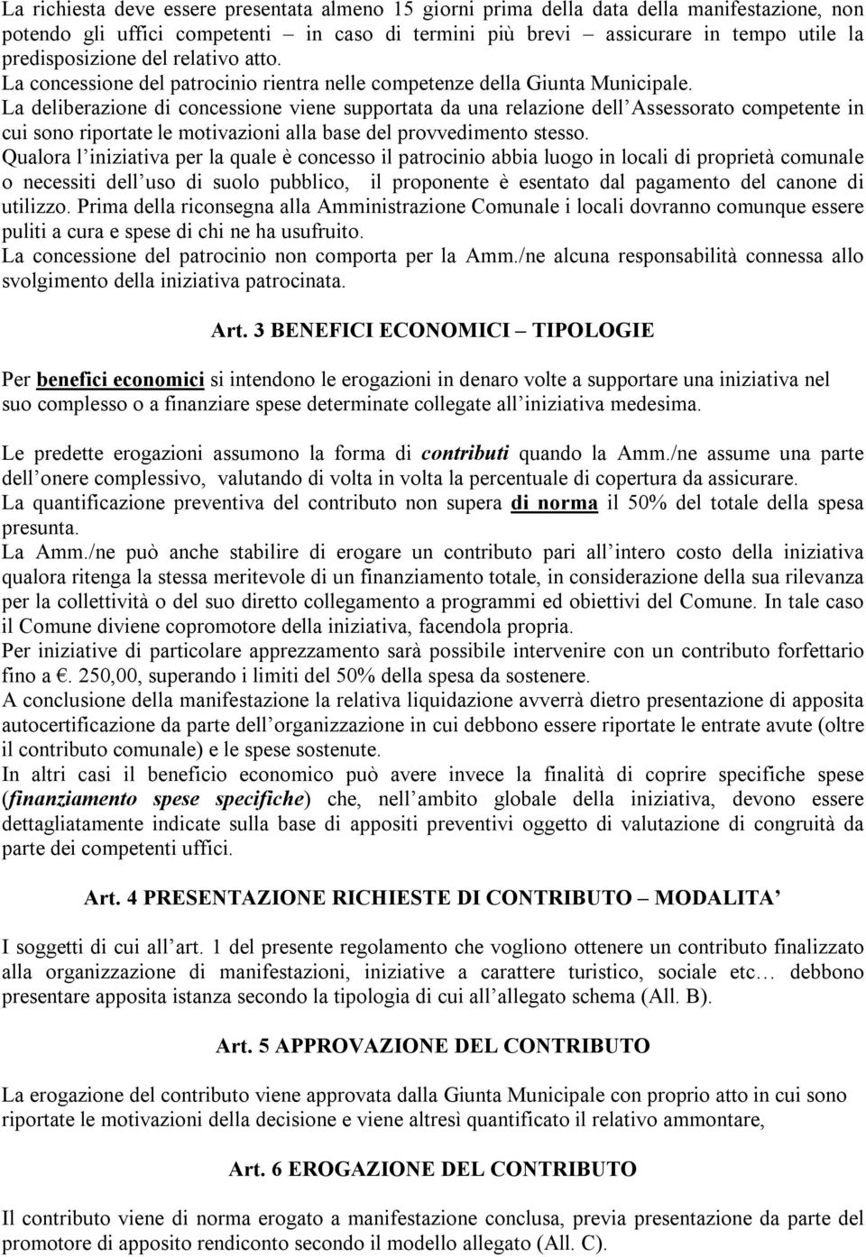 La deliberazione di concessione viene supportata da una relazione dell Assessorato competente in cui sono riportate le motivazioni alla base del provvedimento stesso.