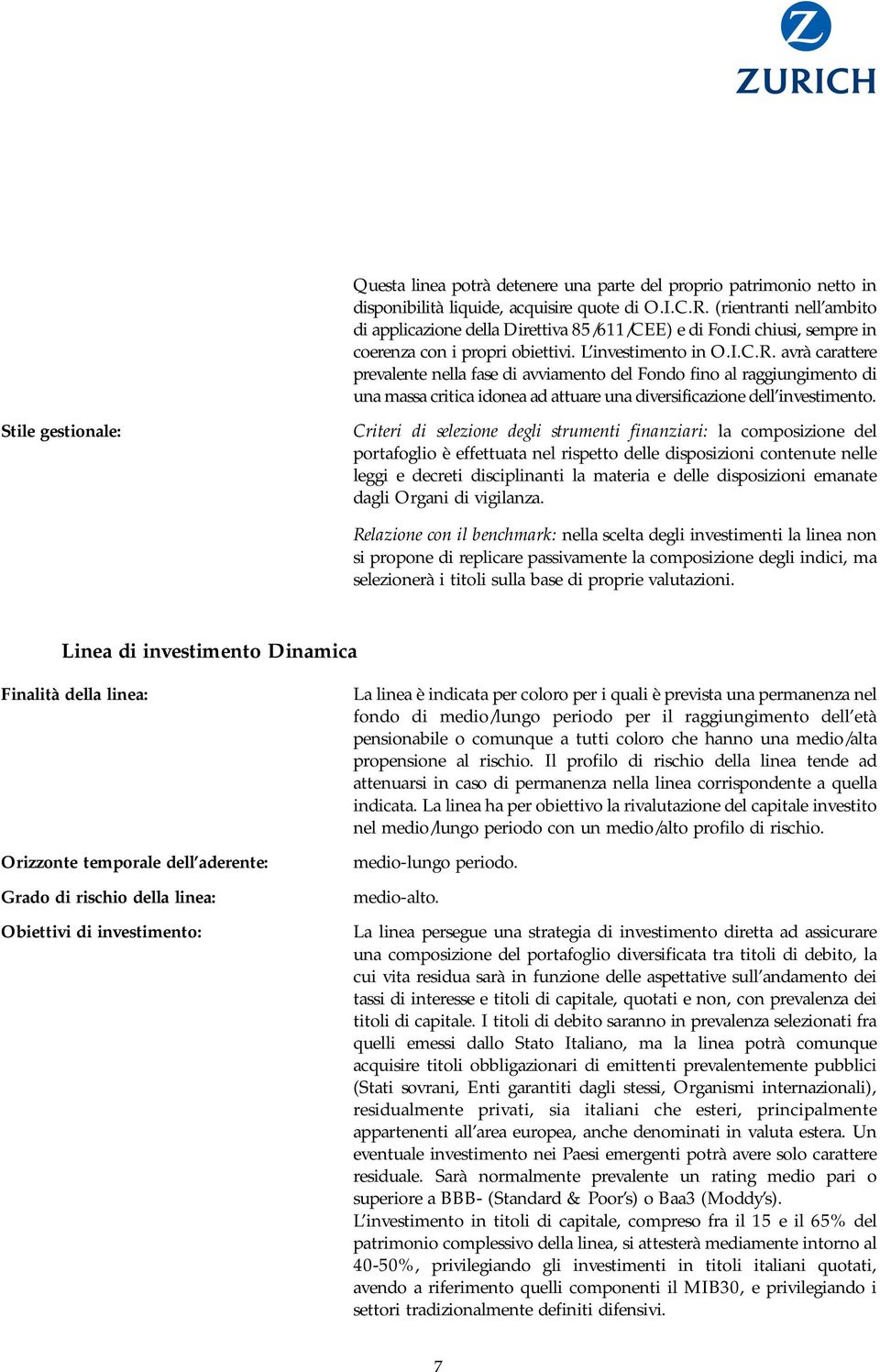 avrà carattere prevalente nella fase di avviamento del Fondo fino al raggiungimento di una massa critica idonea ad attuare una diversificazione dell investimento.