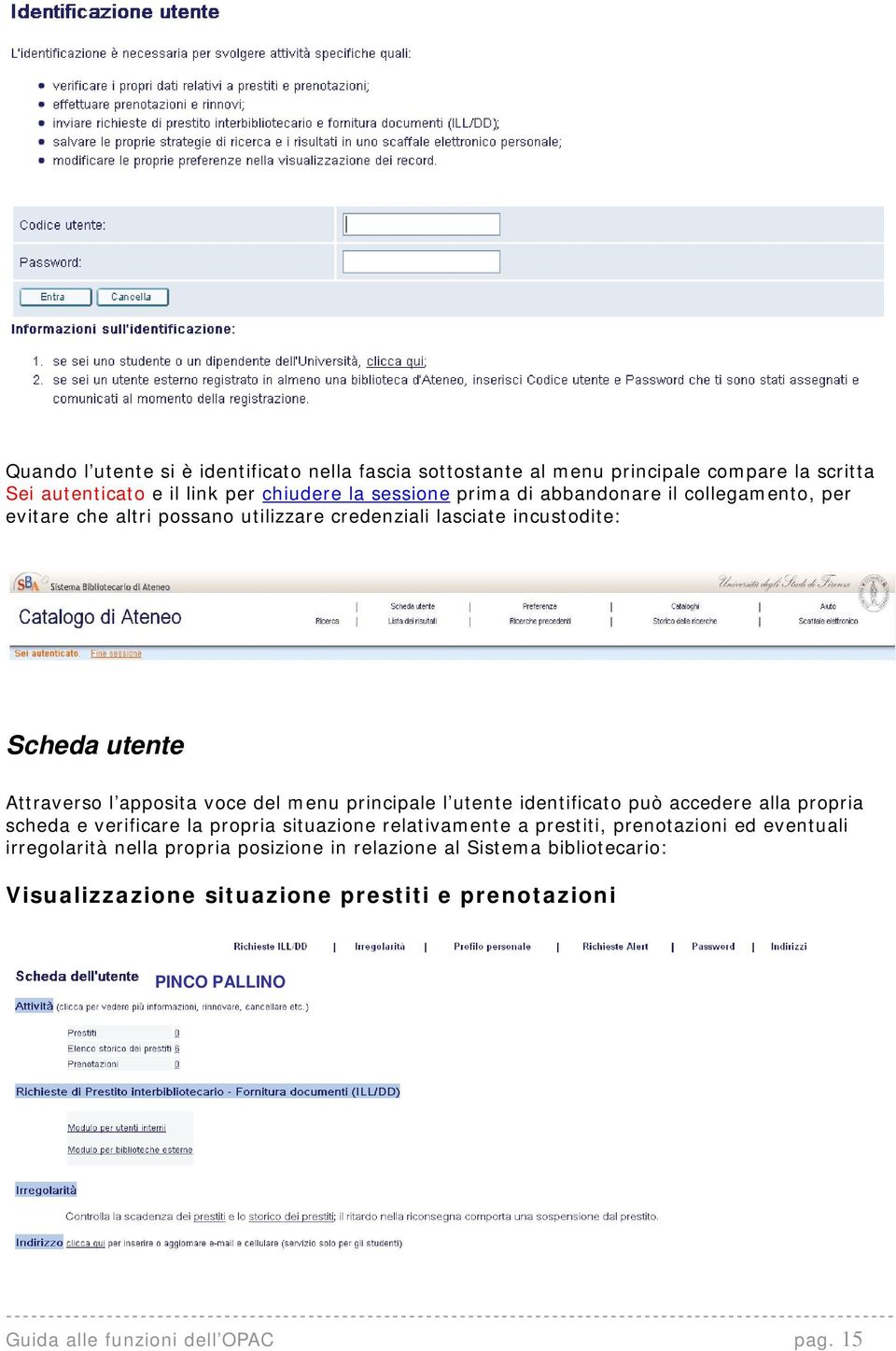 principale l utente identificato può accedere alla propria scheda e verificare la propria situazione relativamente a prestiti, prenotazioni ed eventuali