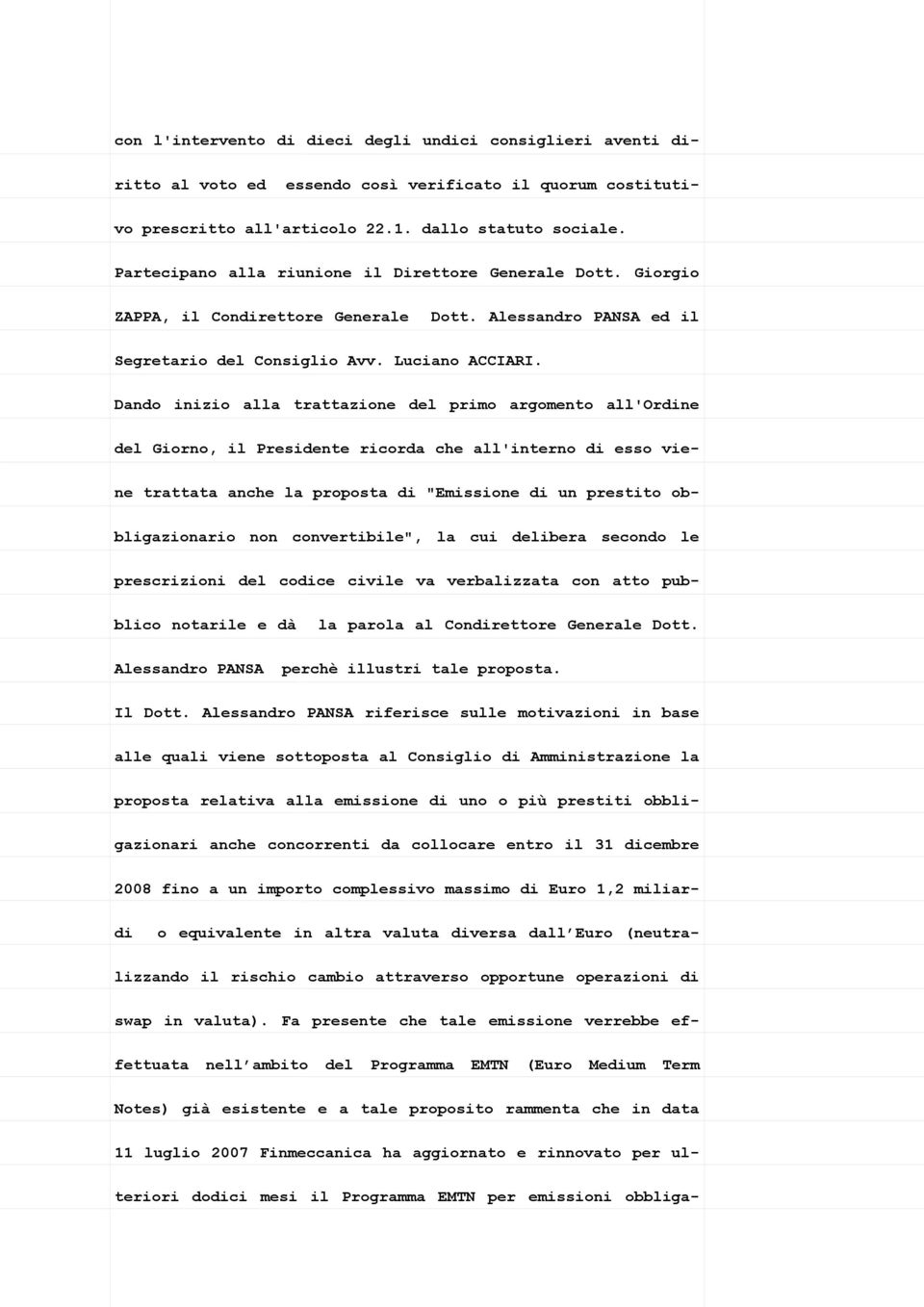 Dando inizio alla trattazione del primo argomento all'ordine del Giorno, il Presidente ricorda che all'interno di esso viene trattata anche la proposta di "Emissione di un prestito obbligazionario