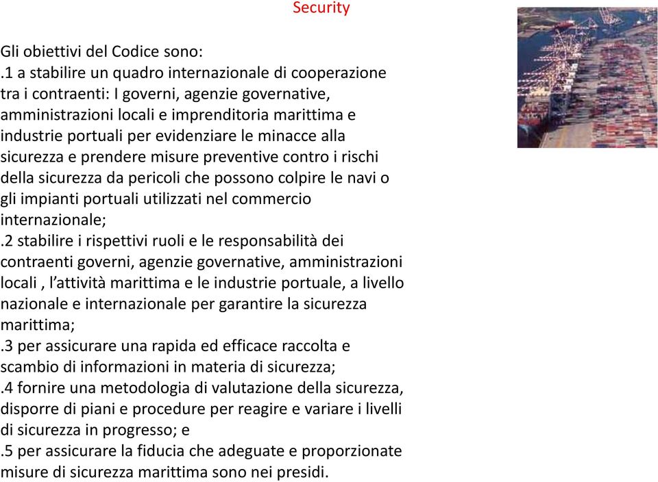 minacce alla sicurezza e prendere misure preventive contro i rischi della sicurezza da pericoli che possono colpire le navi o gli impianti portuali utilizzati nel commercio internazionale;.