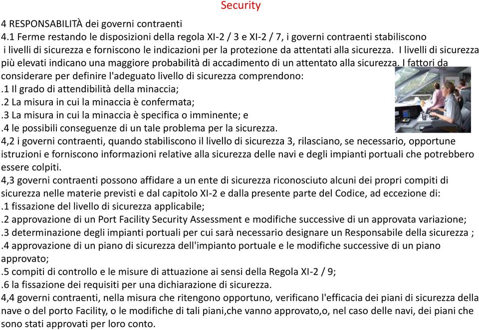 I livelli di sicurezza più elevati indicano una maggiore probabilità di accadimento di un attentato alla sicurezza. I fattori da considerare per definire l'adeguato livello di sicurezza comprendono:.