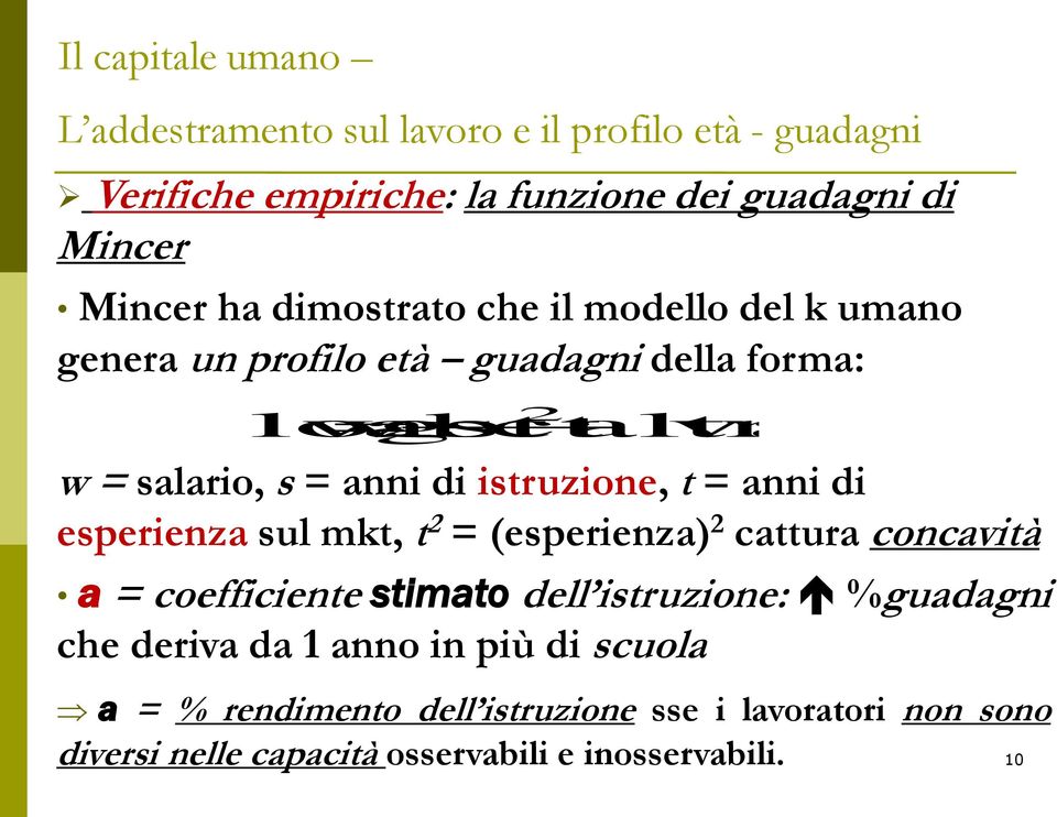 istruzione, t = anni di esperienza sul mkt, t 2 = (esperienza) 2 cattura concavità a = coefficiente stimato dell istruzione: %guadagni che