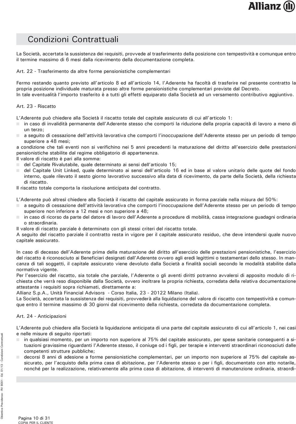 22 - Trasferimento da altre forme pensionistiche complementari Fermo restando quanto previsto all articolo 8 ed all articolo 14, l Aderente ha facoltà di trasferire nel presente contratto la propria