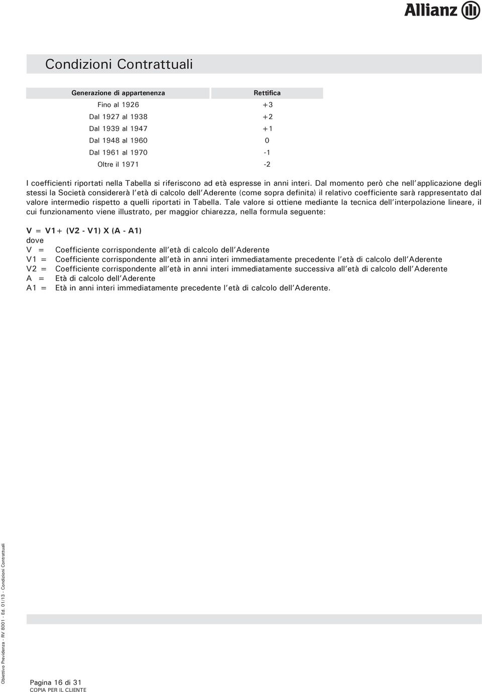 Dal momento però che nell applicazione degli stessi la Società considererà l età di calcolo dell Aderente (come sopra definita) il relativo coefficiente sarà rappresentato dal valore intermedio