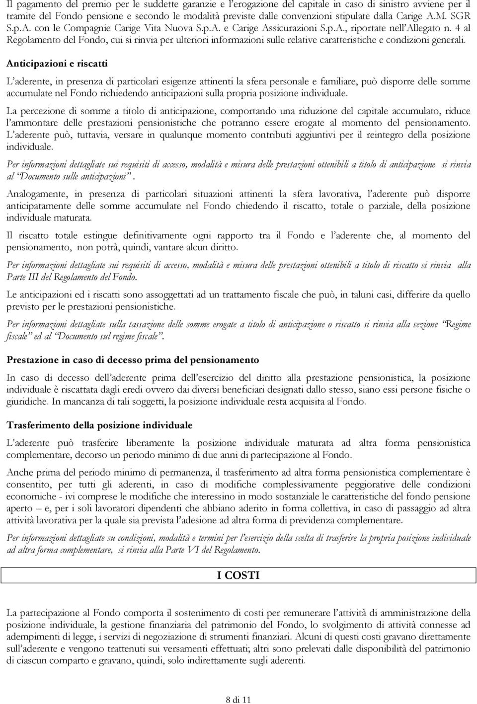 4 al Regolamento del Fondo, cui si rinvia per ulteriori informazioni sulle relative caratteristiche e condizioni generali.