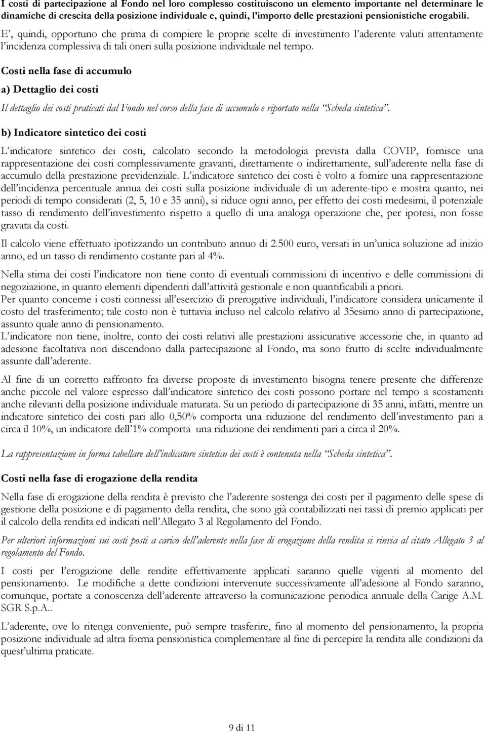 E, quindi, opportuno che prima di compiere le proprie scelte di investimento l aderente valuti attentamente l incidenza complessiva di tali oneri sulla posizione individuale nel tempo.