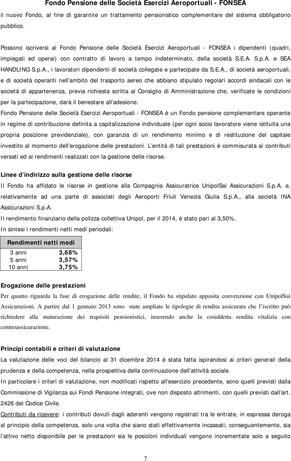 p.A., i lavoratori dipendenti di società collegate e partecipate da S.E.A., di società aeroportuali, e di società operanti nell ambito del trasporto aereo che abbiano stipulato regolari accordi