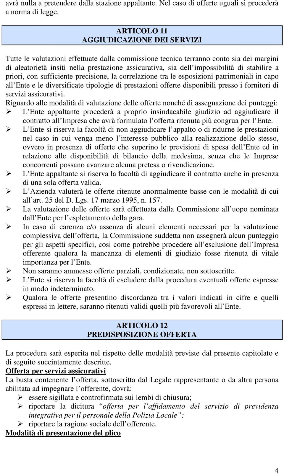 impossibilità di stabilire a priori, con sufficiente precisione, la correlazione tra le esposizioni patrimoniali in capo all Ente e le diversificate tipologie di prestazioni offerte disponibili