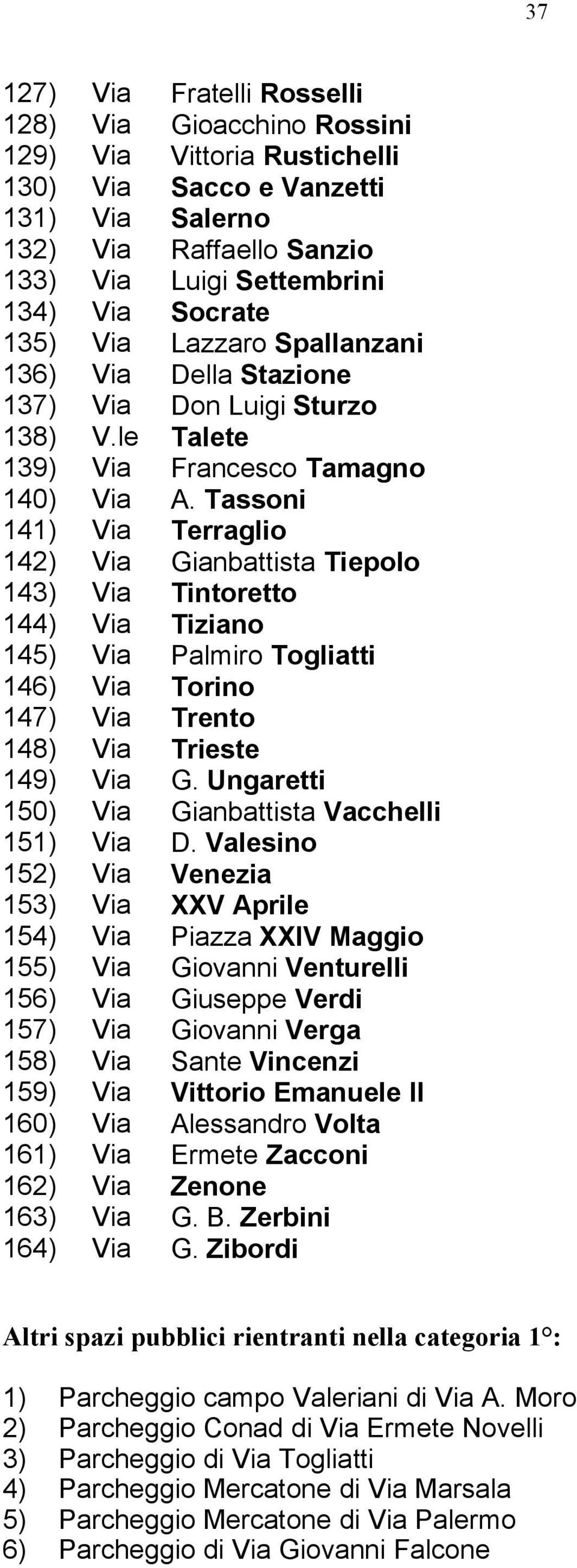 Tassoni 141) Via Terraglio 142) Via Gianbattista Tiepolo 143) Via Tintoretto 144) Via Tiziano 145) Via Palmiro Togliatti 146) Via Torino 147) Via Trento 148) Via Trieste 149) Via G.