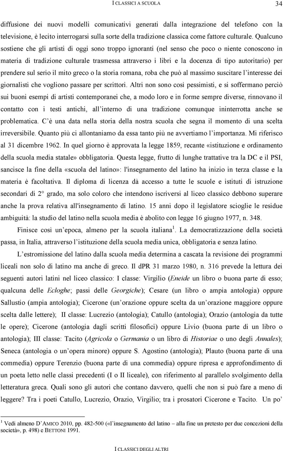 Qualcuno sostiene che gli artisti di oggi sono troppo ignoranti (nel senso che poco o niente conoscono in materia di tradizione culturale trasmessa attraverso i libri e la docenza di tipo