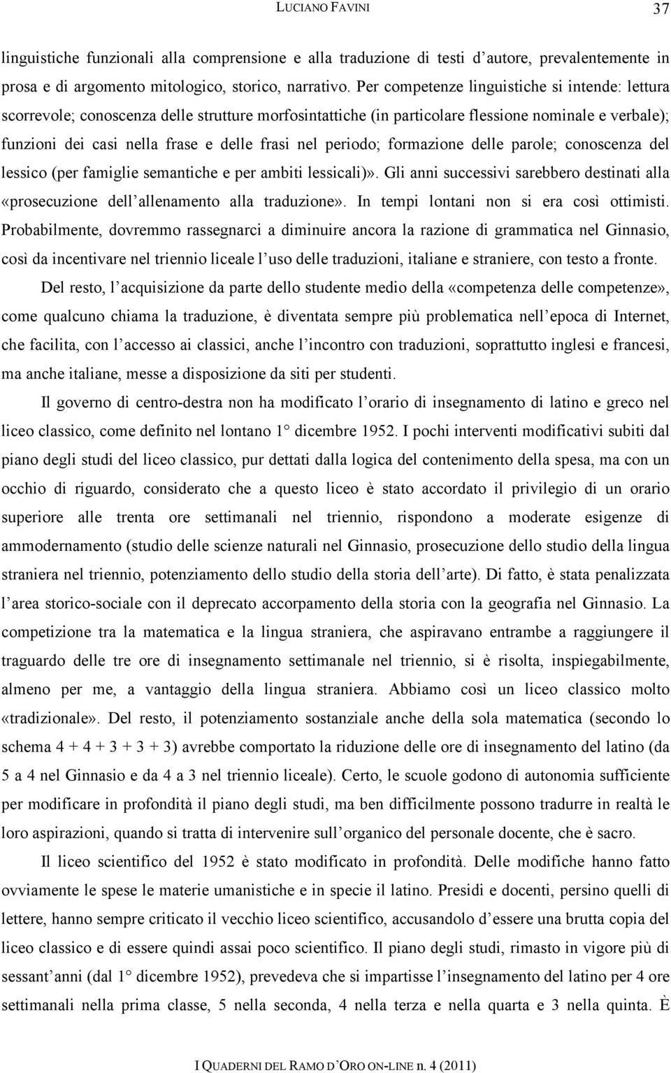 periodo; formazione delle parole; conoscenza del lessico (per famiglie semantiche e per ambiti lessicali)».