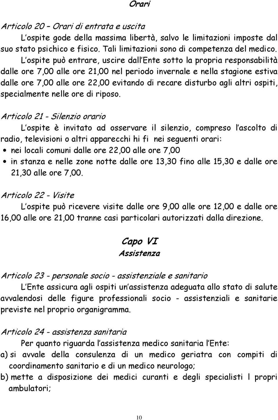 disturbo agli altri ospiti, specialmente nelle ore di riposo.