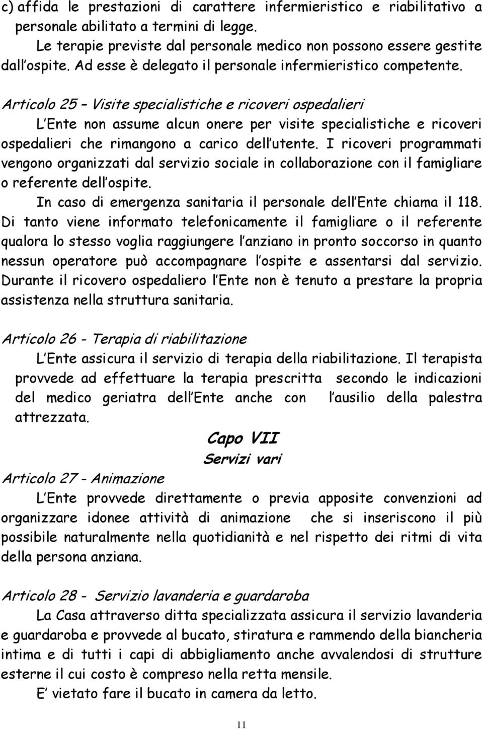 Articolo 25 Visite specialistiche e ricoveri ospedalieri L Ente non assume alcun onere per visite specialistiche e ricoveri ospedalieri che rimangono a carico dell utente.