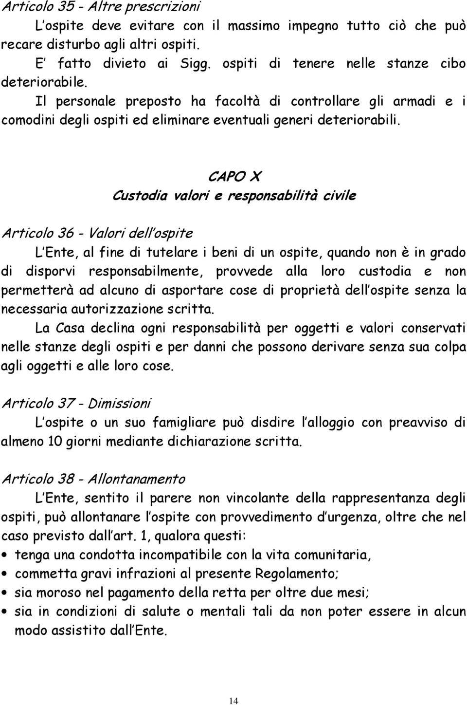 CAPO X Custodia valori e responsabilità civile Articolo 36 - Valori dell ospite L Ente, al fine di tutelare i beni di un ospite, quando non è in grado di disporvi responsabilmente, provvede alla loro