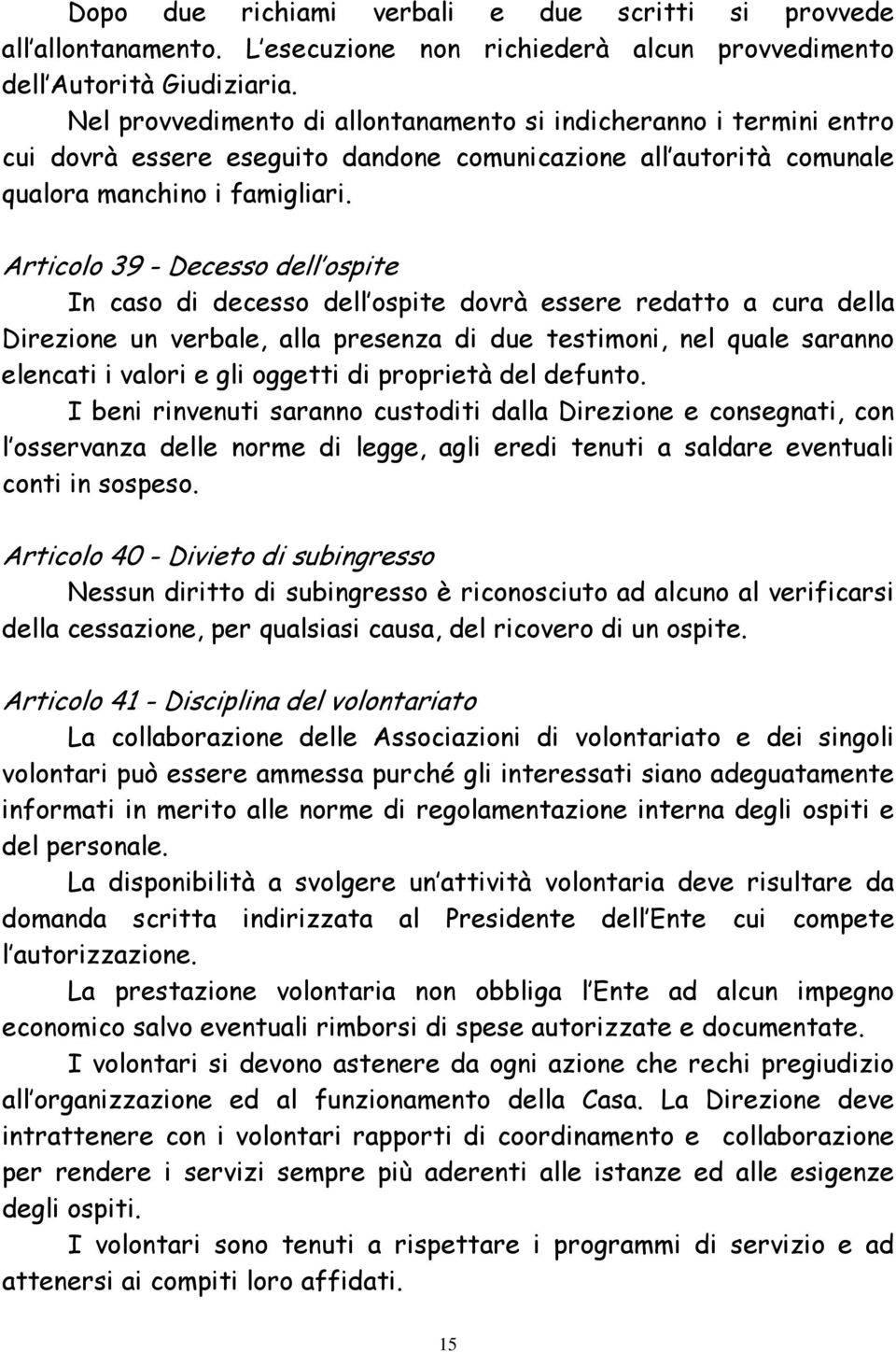 Articolo 39 - Decesso dell ospite In caso di decesso dell ospite dovrà essere redatto a cura della Direzione un verbale, alla presenza di due testimoni, nel quale saranno elencati i valori e gli