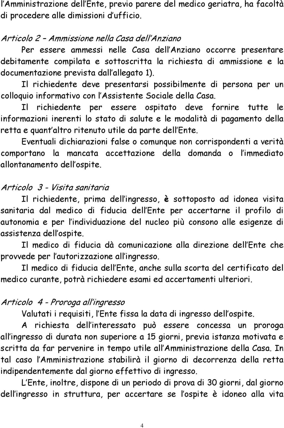 prevista dall allegato 1). Il richiedente deve presentarsi possibilmente di persona per un colloquio informativo con l Assistente Sociale della Casa.