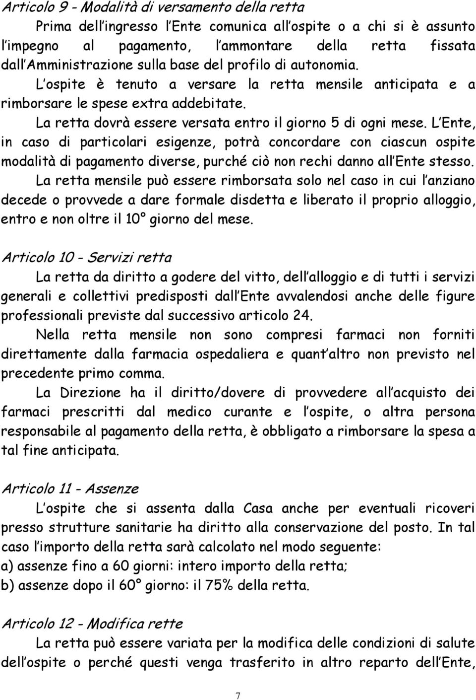 L Ente, in caso di particolari esigenze, potrà concordare con ciascun ospite modalità di pagamento diverse, purché ciò non rechi danno all Ente stesso.