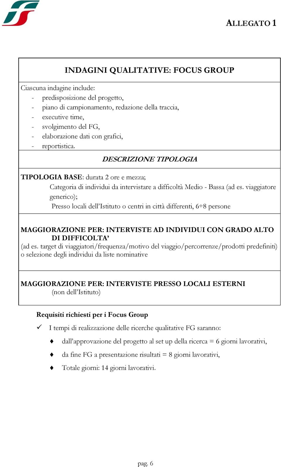 viaggiatore generico); Presso locali dell Istituto o centri in città differenti, 6 8 persone MAGGIORAZIONE PER: INTERVISTE AD INDIVIDUI CON GRADO ALTO DI DIFFICOLTA (ad es.