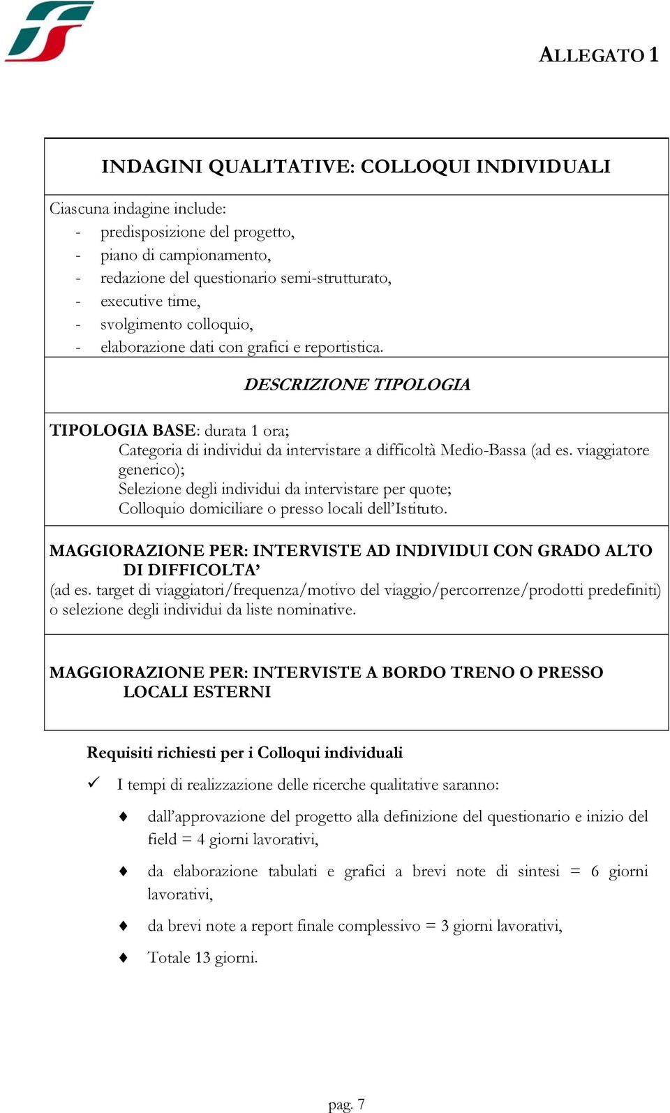 viaggiatore generico); Selezione degli individui da intervistare per quote; Colloquio domiciliare o presso locali dell Istituto.