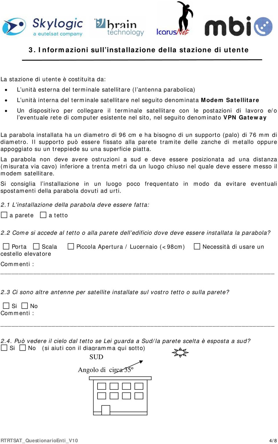 denominato VPN Gateway La parabola installata ha un diametro di 96 cm e ha bisogno di un supporto (palo) di 76 mm di diametro.