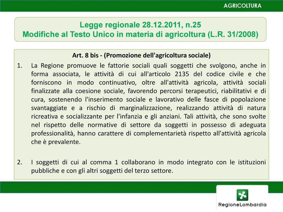 all'attività agricola, attività sociali finalizzate alla coesione sociale, favorendo percorsi terapeutici, riabilitativi e di cura, sostenendo l'inserimento sociale e lavorativo delle fasce di