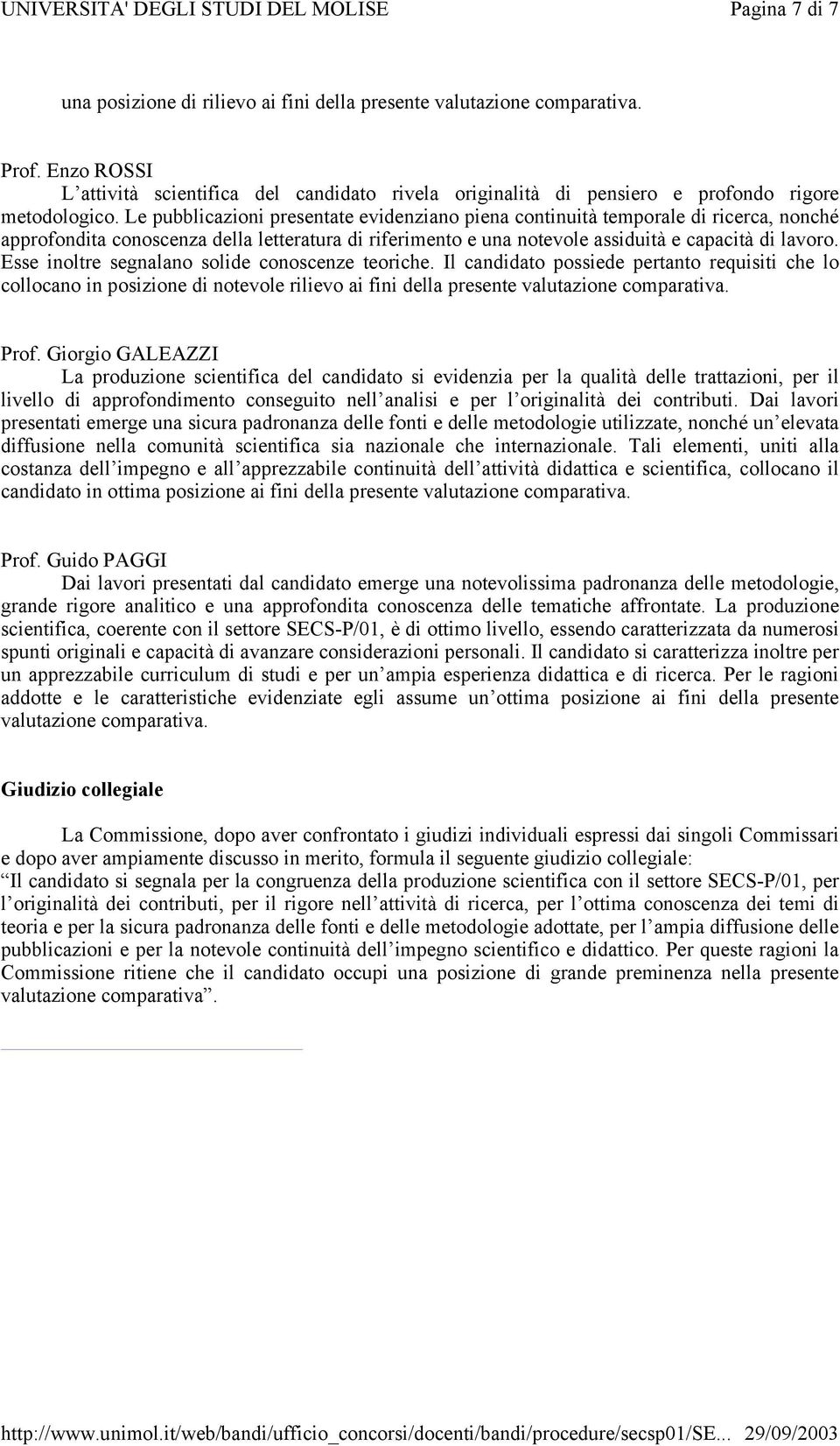 Le pubblicazioni presentate evidenziano piena continuità temporale di ricerca, nonché approfondita conoscenza della letteratura di riferimento e una notevole assiduità e capacità di lavoro.