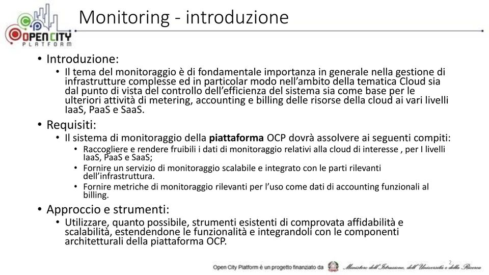 SaaS. Requisiti: Il sistema di monitoraggio della piattaforma OCP dovrà assolvere ai seguenti compiti: Raccogliere e rendere fruibili i dati di monitoraggio relativi alla cloud di interesse, per I