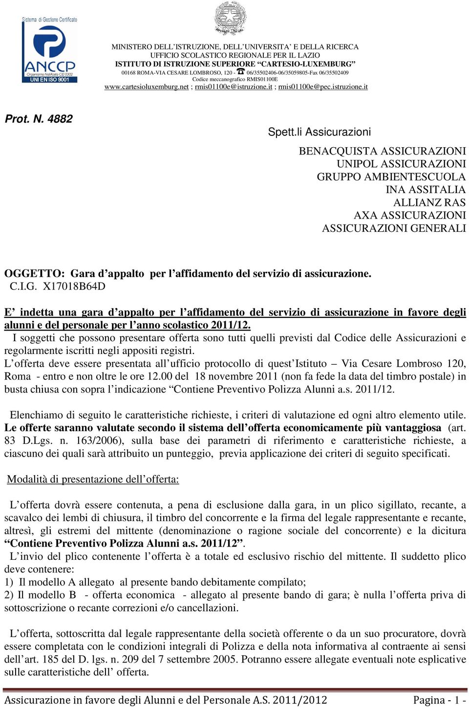 li Assicurazioni BENACQUISTA ASSICURAZIONI UNIPOL ASSICURAZIONI GRUPPO AMBIENTESCUOLA INA ASSITALIA ALLIANZ RAS AXA ASSICURAZIONI ASSICURAZIONI GENERALI OGGETTO: Gara d appalto per l affidamento del