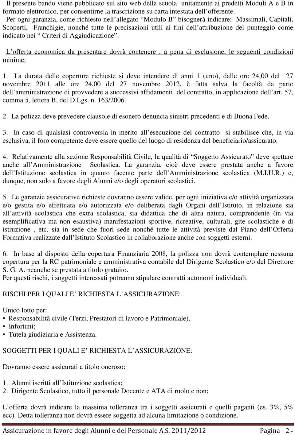 indicato nei Criteri di Aggiudicazione. L offerta economica da presentare dovrà contenere, a pena di esclusione, le seguenti condizioni minime: 1.