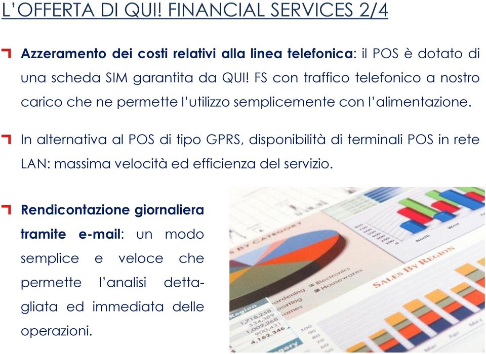 In alternativa al POS di tipo GPRS, disponibilità di terminali POS in rete LAN: massima velocità ed efficienza del