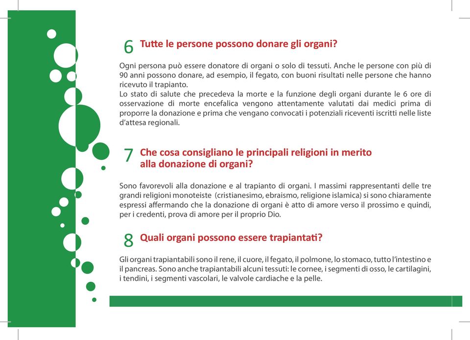 Lo stato di salute che precedeva la morte e la funzione degli organi durante le 6 ore di osservazione di morte encefalica vengono attentamente valutati dai medici prima di proporre la donazione e