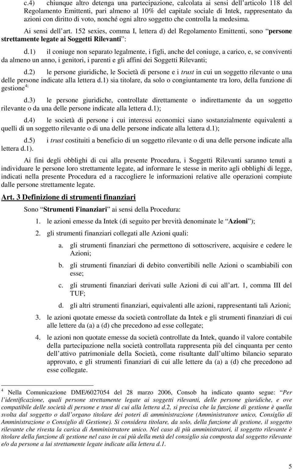 1) il coniuge non separato legalmente, i figli, anche del coniuge, a carico, e, se conviventi da almeno un anno, i genitori, i parenti e gli affini dei Soggetti Rilevanti; d.