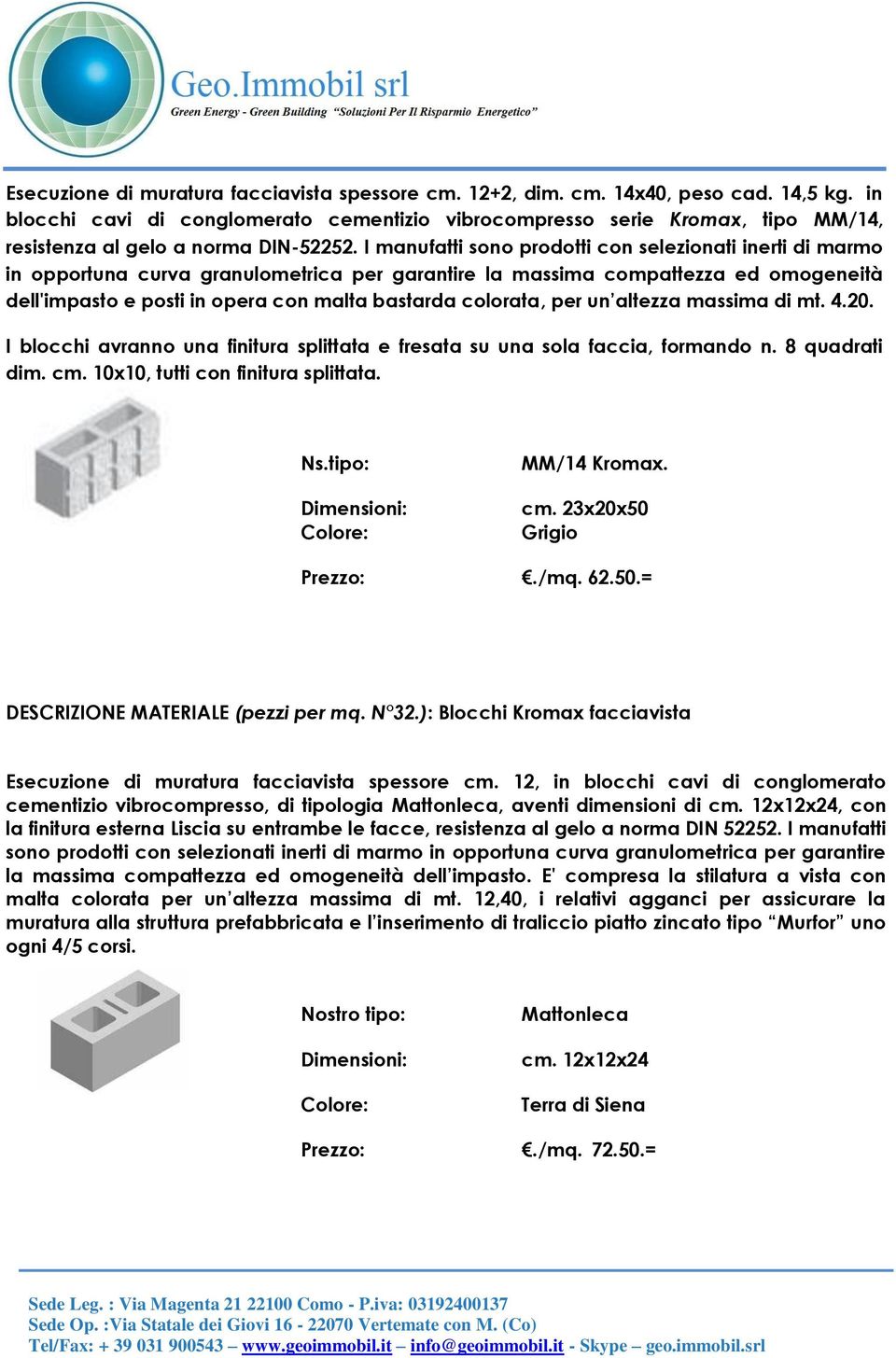 I manufatti sono prodotti con selezionati inerti di marmo in opportuna curva granulometrica per garantire la massima compattezza ed omogeneità dell'impasto e posti in opera con malta bastarda