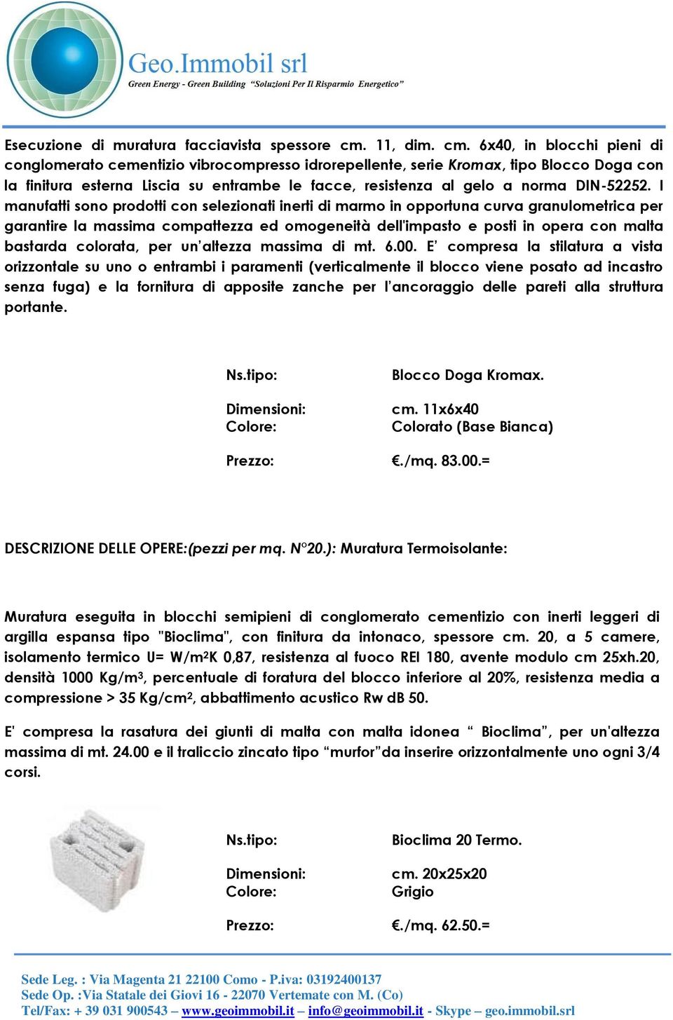 6x40, in blocchi pieni di conglomerato cementizio vibrocompresso idrorepellente, serie Kromax, tipo Blocco Doga con la finitura esterna Liscia su entrambe le facce, resistenza al gelo a norma