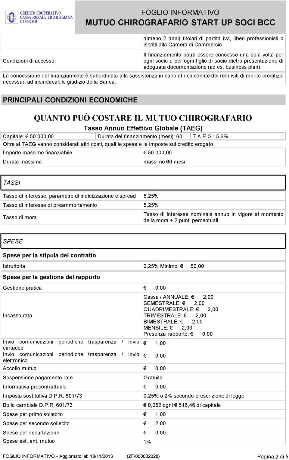 La concessione del finanziamento è subordinata alla sussistenza in capo al richiedente dei requisiti di merito creditizio necessari ad insindacabile giudizio della Banca.