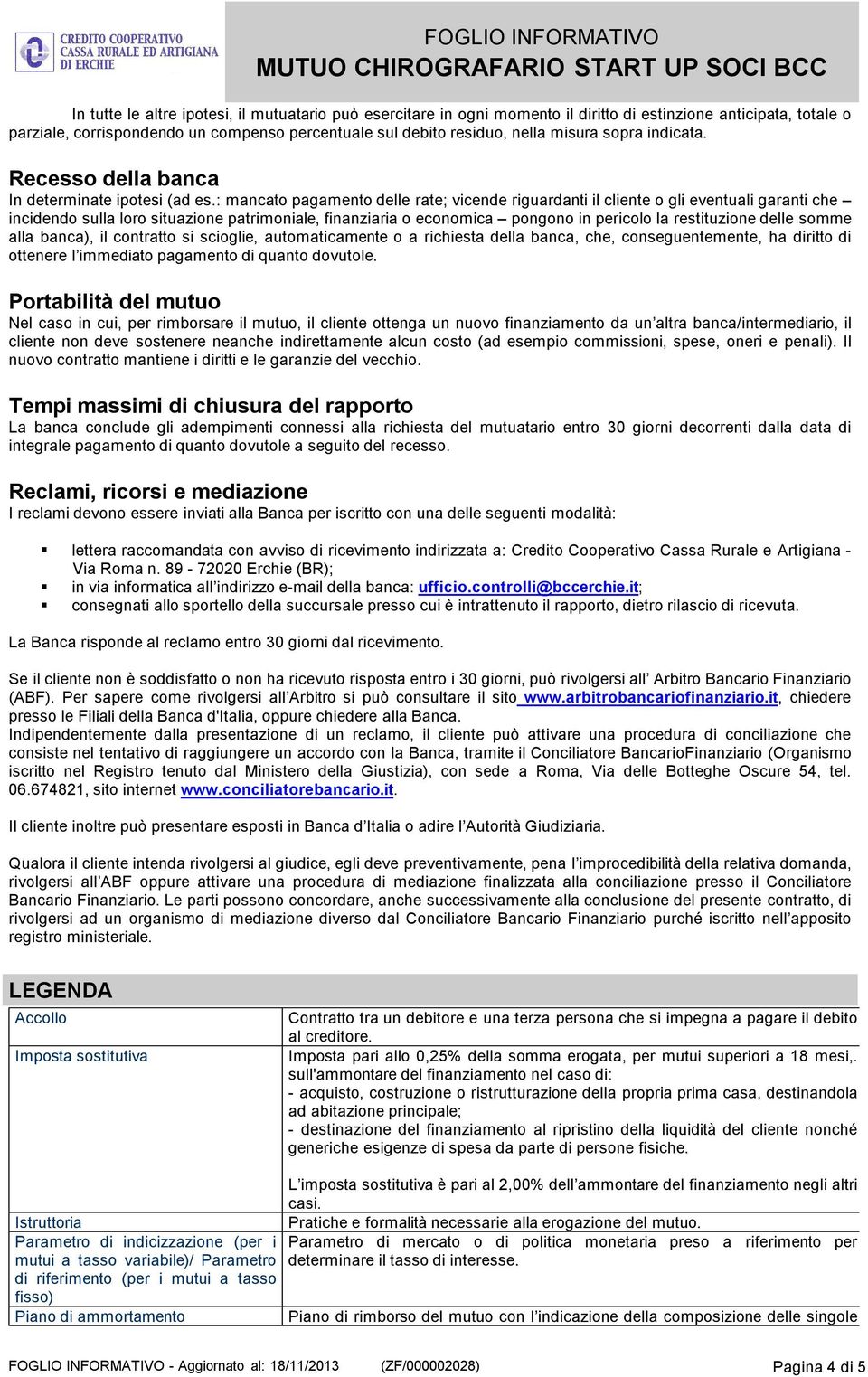 : mancato pagamento delle rate; vicende riguardanti il cliente o gli eventuali garanti che incidendo sulla loro situazione patrimoniale, finanziaria o economica pongono in pericolo la restituzione