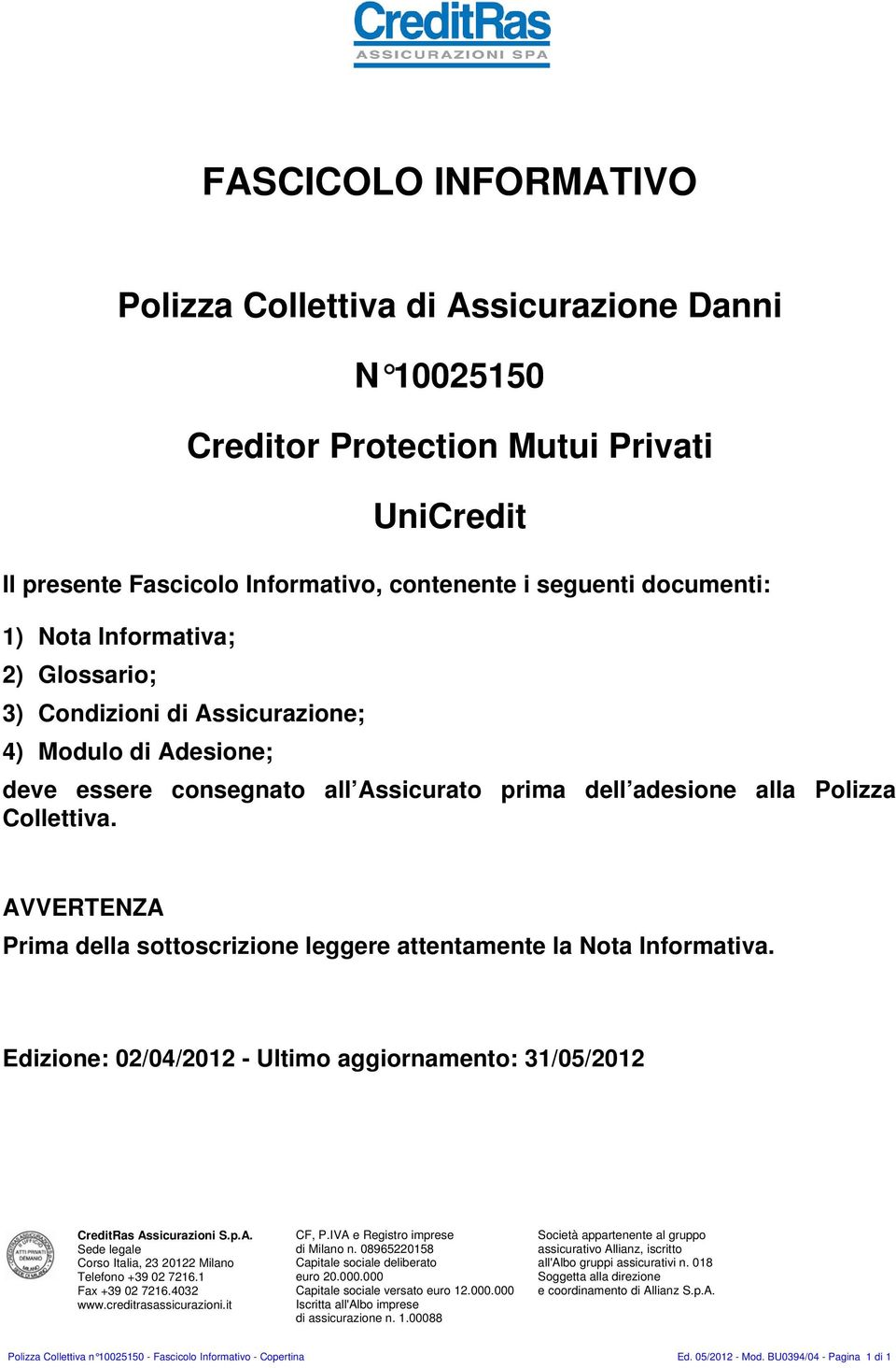 AVVERTENZA Prima della sottoscrizione leggere attentamente la Nota Informativa. Edizione: 02/04/2012 - Ultimo aggiornamento: 31/05/2012 CreditRas Assicurazioni S.p.A. Sede legale Corso Italia, 23 20122 Milano Telefono +39 02 7216.