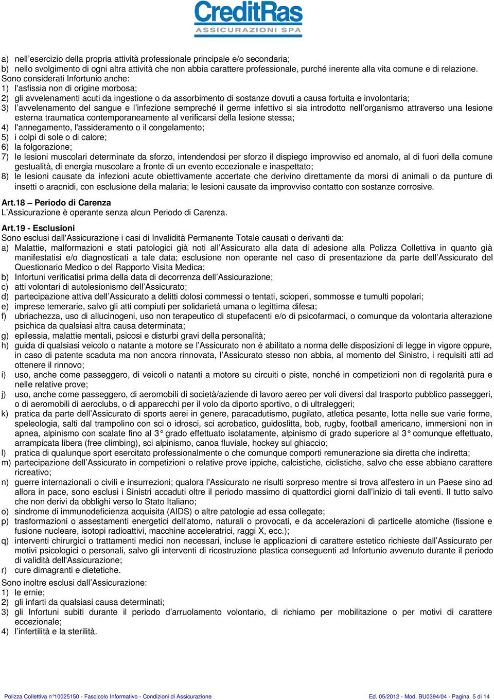 Sono considerati Infortunio anche: 1) l'asfissia non di origine morbosa; 2) gli avvelenamenti acuti da ingestione o da assorbimento di sostanze dovuti a causa fortuita e involontaria; 3) l