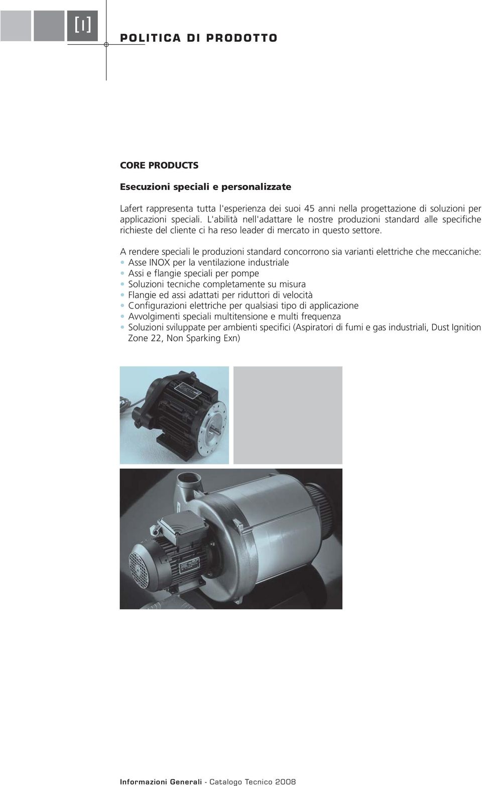 A rendere speciali le produzioni standard concorrono sia varianti elettriche che meccaniche: Asse INOX per la ventilazione industriale Assi e flangie speciali per pompe Soluzioni tecniche