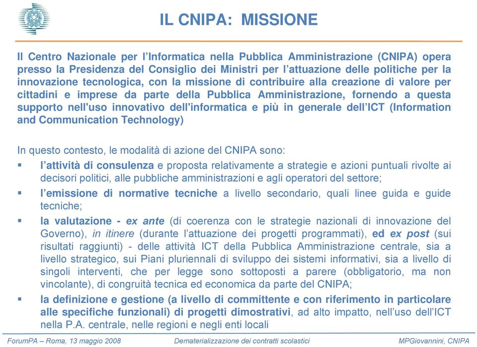 dell'informatica e più in generale dell ICT (Information and Communication Technology) In questo contesto, le modalità di azione del CNIPA sono: l attività di consulenza e proposta relativamente a