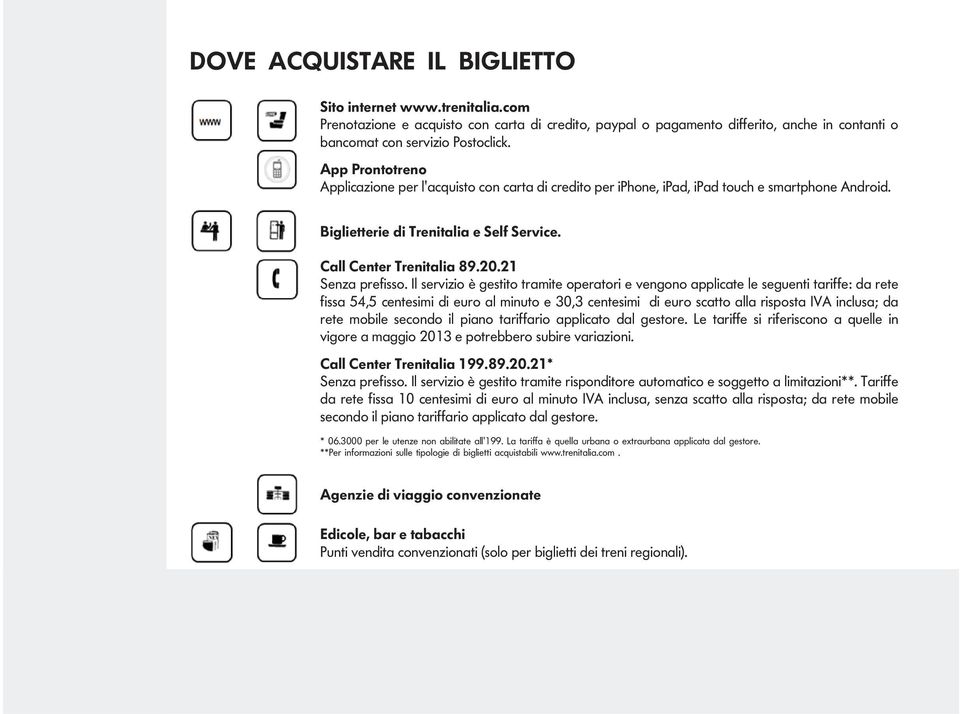 rete fiss 54,5 centesimi di eur l minut e 30,3 centesimi di eur sctt ll rispst IVA inclus; d rete mbile secnd il pin triffri pplict dl gestre e triffe si riferiscn quelle in vigre mggi 203 e ptrebber