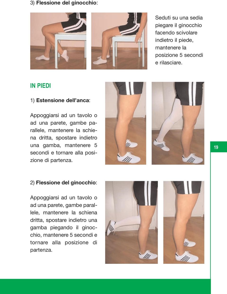 IN PIEDI 1) Estensione dell anca: Appoggiarsi ad un tavolo o ad una parete, gambe parallele, mantenere la schiena dritta, spostare indietro una
